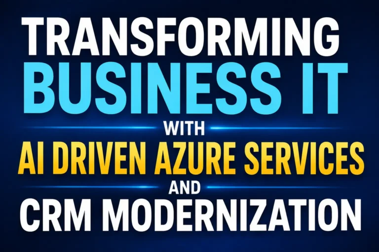 Transforming Business IT With AI Driven Azure Services and CRM Modernization