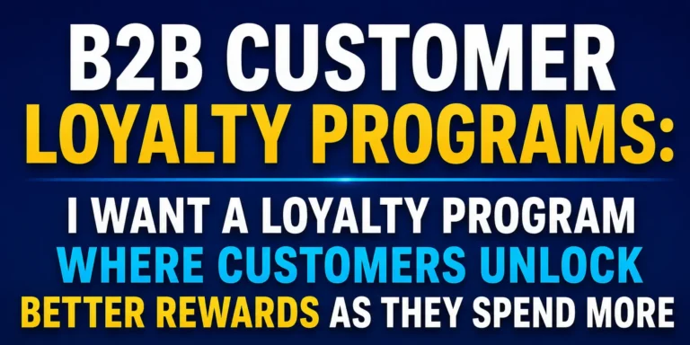 B2B Customer Loyalty Programs: I Want a Loyalty Program Where Customers Unlock Better Rewards as They Spend More