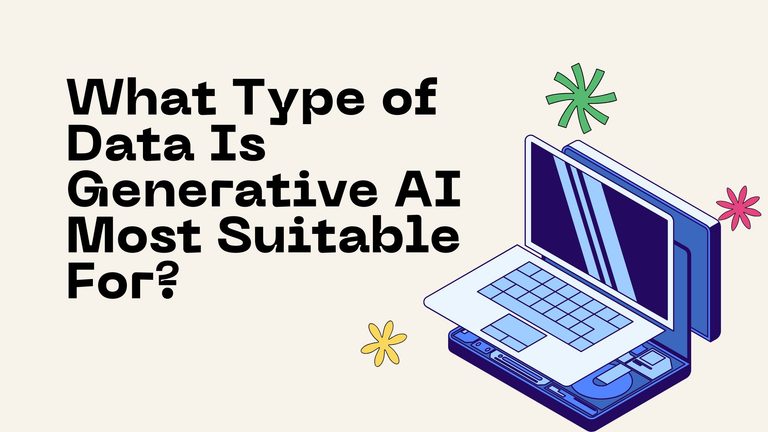 What type of data is generative AI most suitable for? A complete, practical answer
